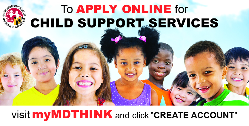 To apply online for Child Support Services - visit myMDTHINK